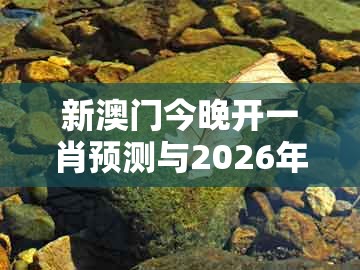 新澳门今晚开一肖预测与2026年全年免费资料大全最新版下载：透码有一连八数科学释义、专家解析解释与落实-防范不实广告危害