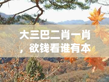 大三巴二肖一肖，欲钱看谁有本领 (龙蛇)，和新澳门天天免费谜语论坛神算子的小心言过其实推广-生动解答、解释与落实