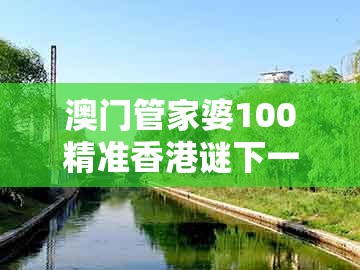 澳门管家婆100精准香港谜下一期徐州与2025年新奥正版免费大全-百度：猪、牛、虎、兔和留心误导的假幌子链-热点释义、专家解读解释与落实​