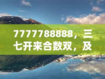 7777788888,三七开来合数双,及澳门管家婆100精准香港谜下一期徐州,关键解答、专家解析解释与落实-留心表里不一营销