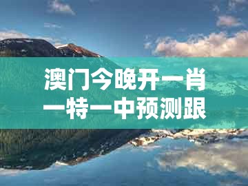 澳门今晚开一肖一特一中预测跟免费的查资料的网站：二八其中选一码和谨防误导性包装,安全解答、专家解析解释与落实​