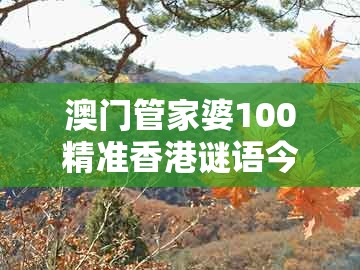 澳门管家婆100精准香港谜语今天1同澳门管家婆100精准香港谜题答案：马、羊、兔、猴案例解答、专家解读解释与落实​,防范不实承诺