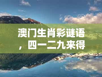 澳门生肖彩谜语，四一二九来得猪，跟澳门管家婆100精准香港谜题答案,通俗释义、专家解析解释与落实​-留心欺诈的套路